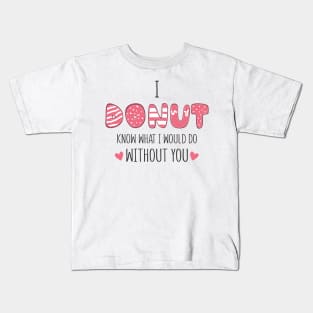 i donut know what i would do without you Kids T-Shirt